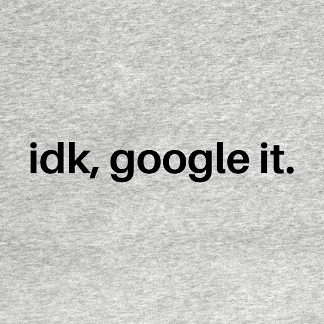 IDK, Google It by SillyShirts